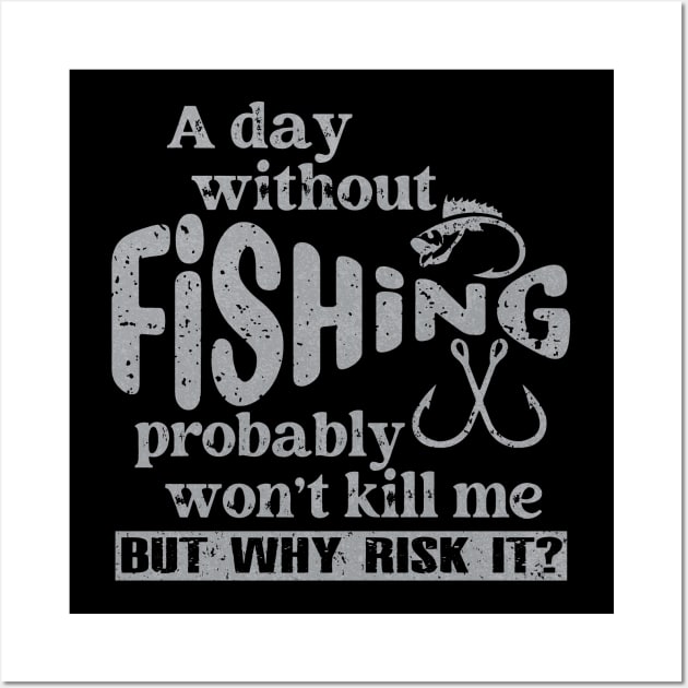 A Day Without Fishing Won’t Kill Me But Why Risk It Wall Art by Etopix